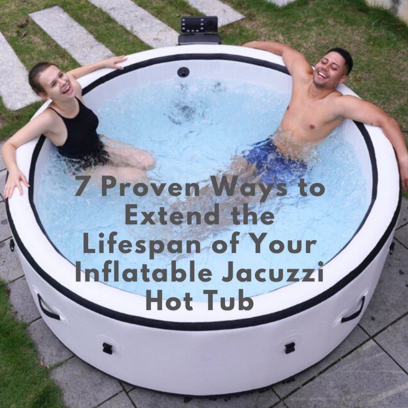 7 Proven Ways to Extend the Lifespan of Your Inflatable Jacuzzi Hot Tub